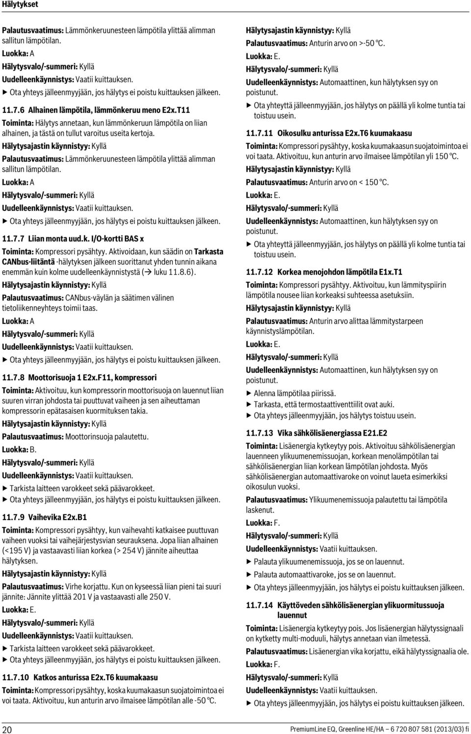 T11 Toiminta: Hälytys annetaan, kun lämmönkeruun lämpötila on liian alhainen, ja tästä on tullut varoitus useita kertoja.
