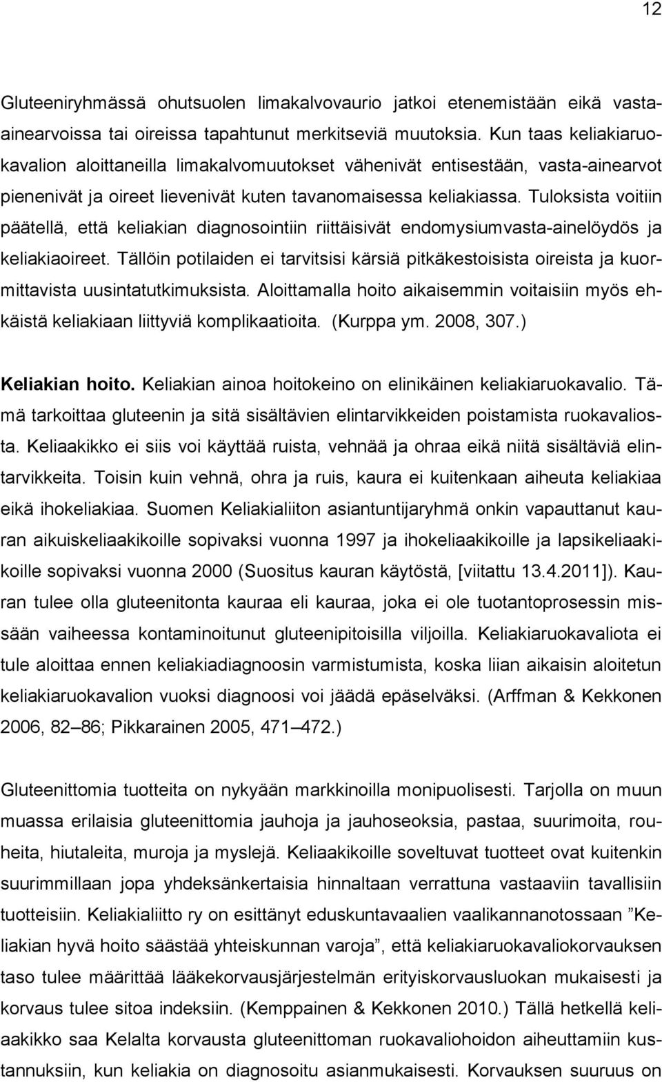 Tuloksista voitiin päätellä, että keliakian diagnosointiin riittäisivät endomysiumvasta-ainelöydös ja keliakiaoireet.