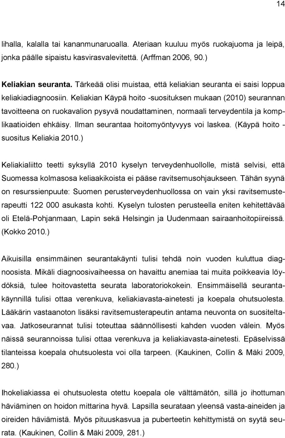 Keliakian Käypä hoito -suosituksen mukaan (2010) seurannan tavoitteena on ruokavalion pysyvä noudattaminen, normaali terveydentila ja komplikaatioiden ehkäisy.