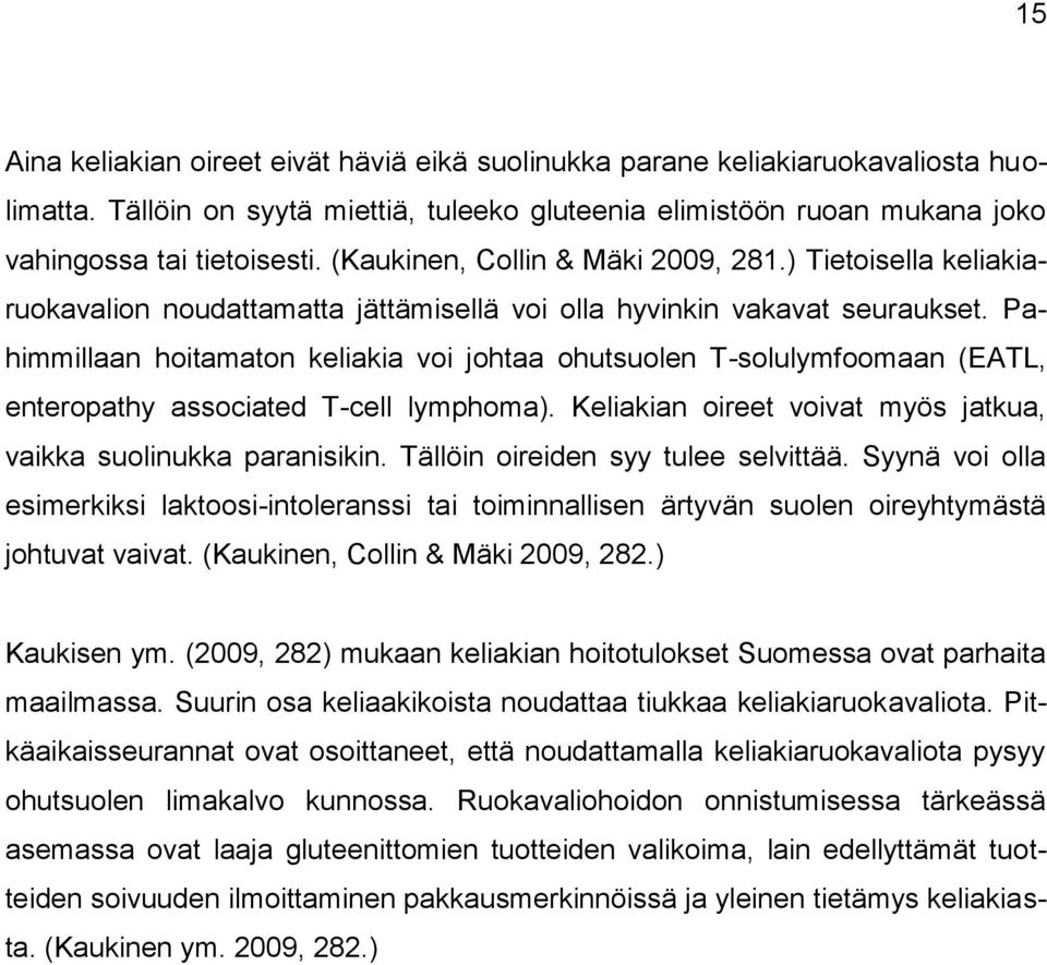 Pahimmillaan hoitamaton keliakia voi johtaa ohutsuolen T-solulymfoomaan (EATL, enteropathy associated T-cell lymphoma). Keliakian oireet voivat myös jatkua, vaikka suolinukka paranisikin.