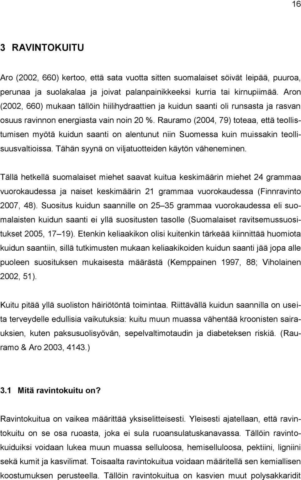 Rauramo (2004, 79) toteaa, että teollistumisen myötä kuidun saanti on alentunut niin Suomessa kuin muissakin teollisuusvaltioissa. Tähän syynä on viljatuotteiden käytön väheneminen.