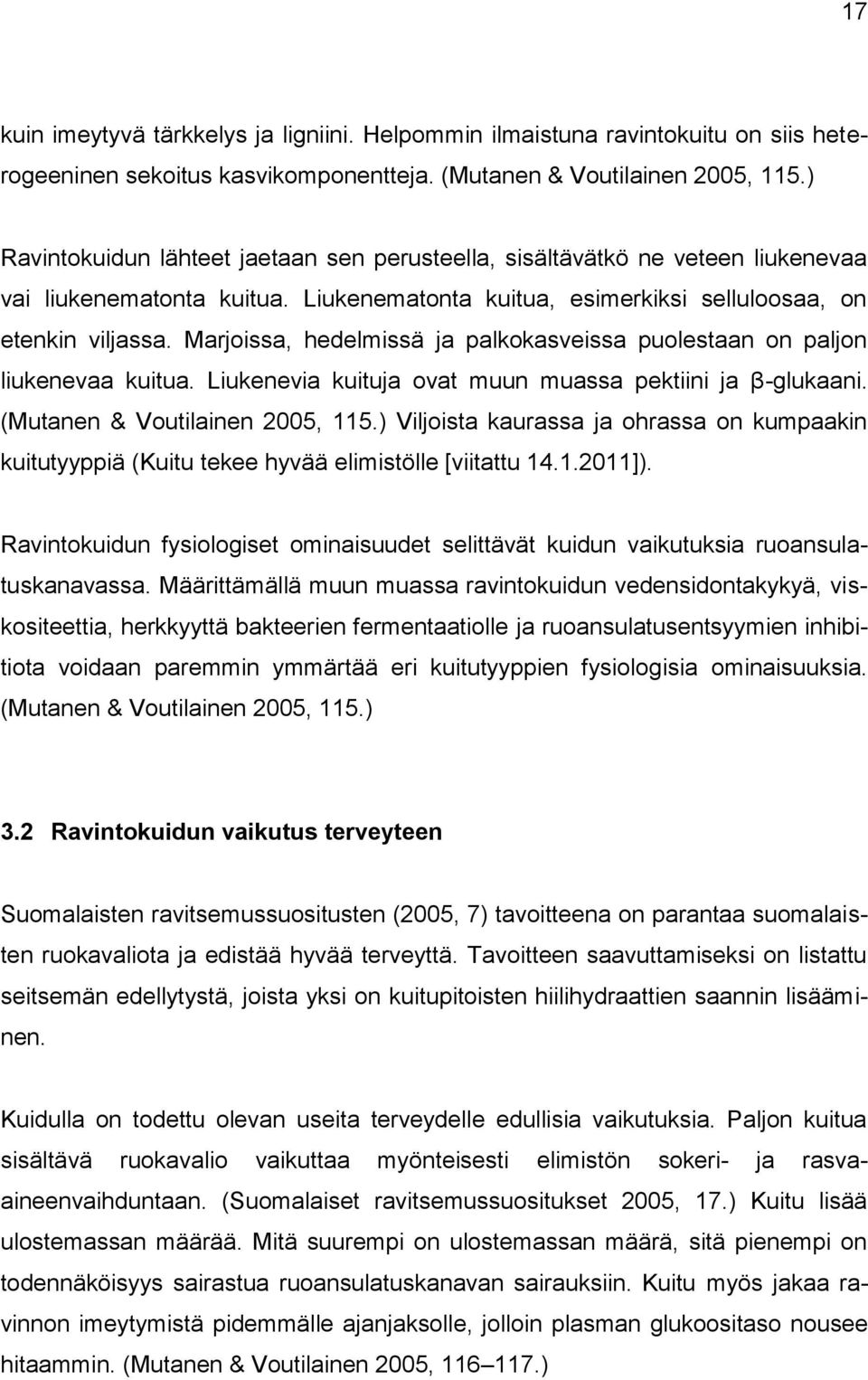 Marjoissa, hedelmissä ja palkokasveissa puolestaan on paljon liukenevaa kuitua. Liukenevia kuituja ovat muun muassa pektiini ja β-glukaani. (Mutanen & Voutilainen 2005, 115.