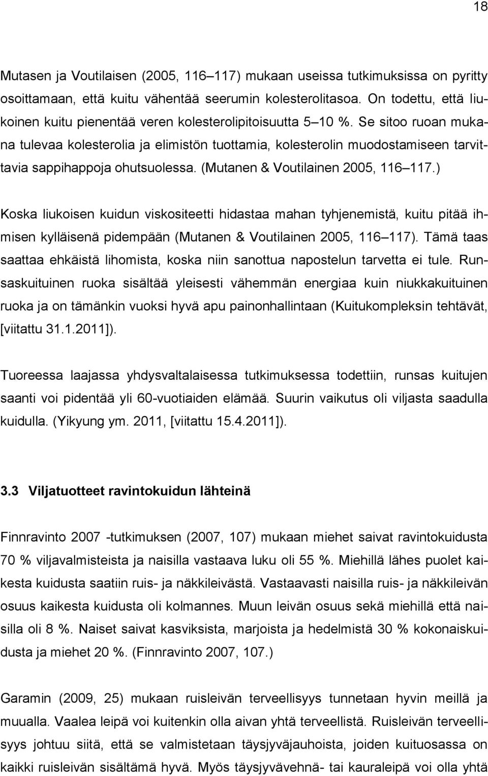 Se sitoo ruoan mukana tulevaa kolesterolia ja elimistön tuottamia, kolesterolin muodostamiseen tarvittavia sappihappoja ohutsuolessa. (Mutanen & Voutilainen 2005, 116 117.