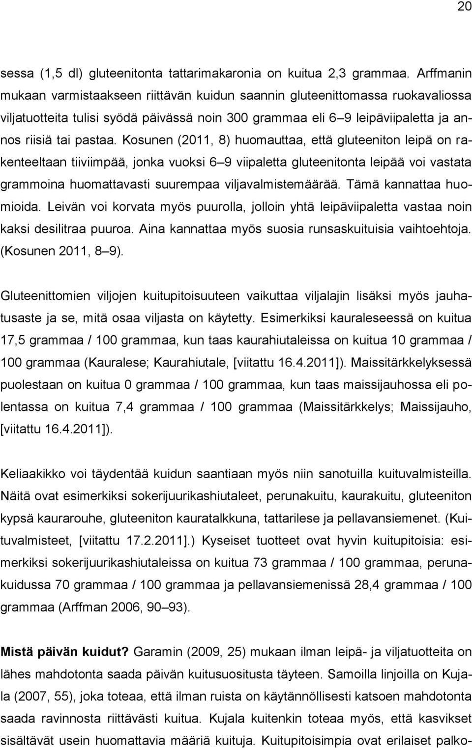 Kosunen (2011, 8) huomauttaa, että gluteeniton leipä on rakenteeltaan tiiviimpää, jonka vuoksi 6 9 viipaletta gluteenitonta leipää voi vastata grammoina huomattavasti suurempaa viljavalmistemäärää.