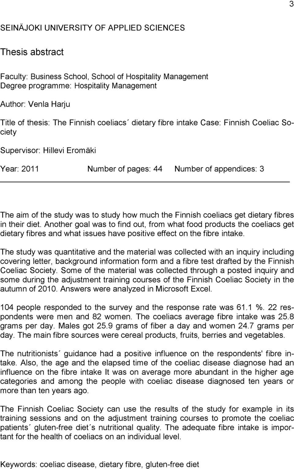 Finnish coeliacs get dietary fibres in their diet. Another goal was to find out, from what food products the coeliacs get dietary fibres and what issues have positive effect on the fibre intake.