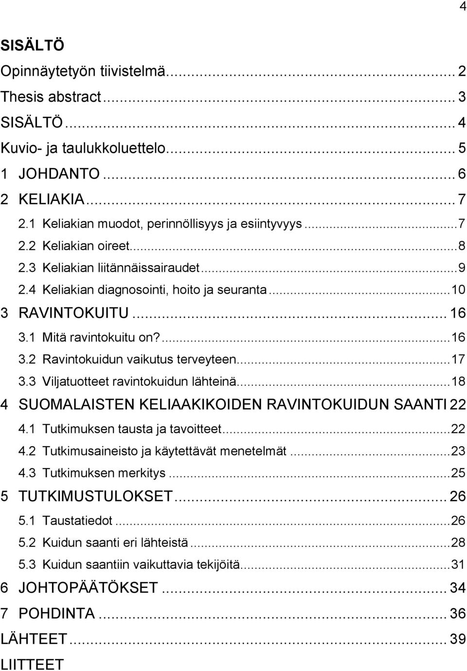 3 Viljatuotteet ravintokuidun lähteinä... 18 4 SUOMALAISTEN KELIAAKIKOIDEN RAVINTOKUIDUN SAANTI 22 4.1 Tutkimuksen tausta ja tavoitteet... 22 4.2 Tutkimusaineisto ja käytettävät menetelmät... 23 4.