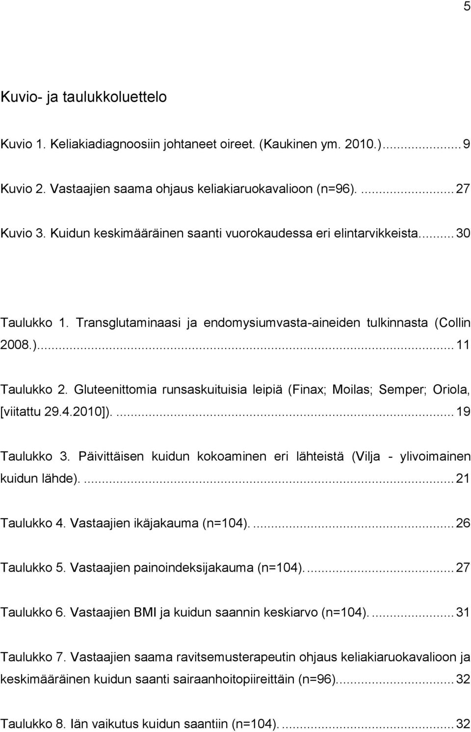 Gluteenittomia runsaskuituisia leipiä (Finax; Moilas; Semper; Oriola, [viitattu 29.4.2010]).... 19 Taulukko 3. Päivittäisen kuidun kokoaminen eri lähteistä (Vilja - ylivoimainen kuidun lähde).