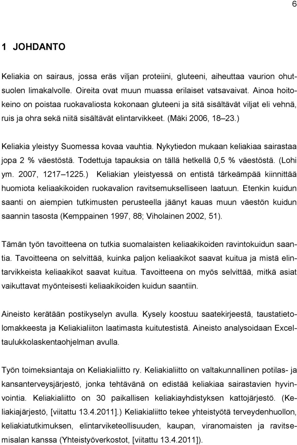 ) Keliakia yleistyy Suomessa kovaa vauhtia. Nykytiedon mukaan keliakiaa sairastaa jopa 2 % väestöstä. Todettuja tapauksia on tällä hetkellä 0,5 % väestöstä. (Lohi ym. 2007, 1217 1225.