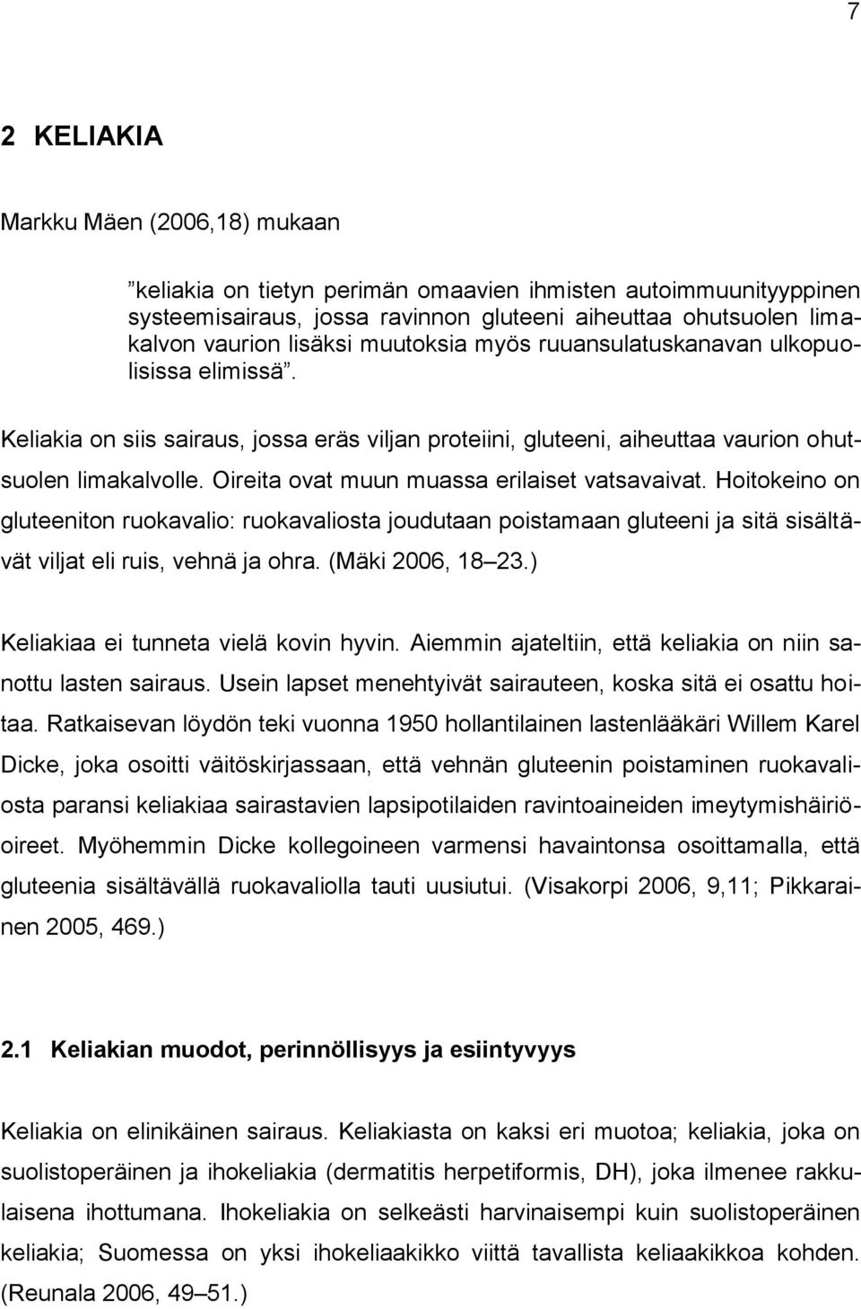 Oireita ovat muun muassa erilaiset vatsavaivat. Hoitokeino on gluteeniton ruokavalio: ruokavaliosta joudutaan poistamaan gluteeni ja sitä sisältävät viljat eli ruis, vehnä ja ohra. (Mäki 2006, 18 23.