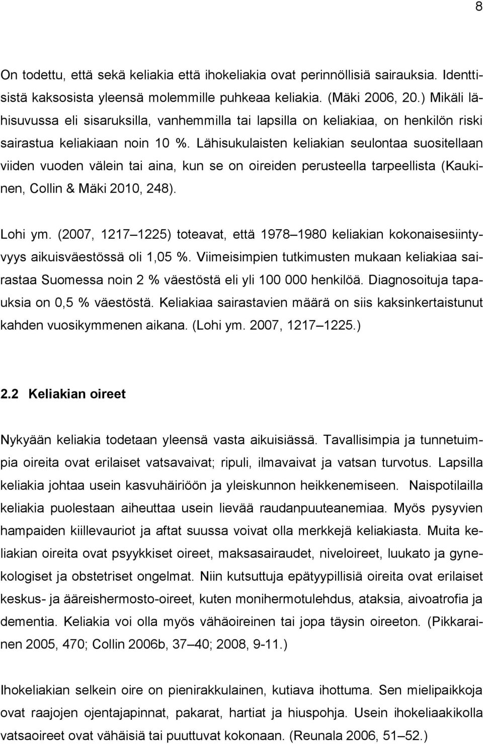 Lähisukulaisten keliakian seulontaa suositellaan viiden vuoden välein tai aina, kun se on oireiden perusteella tarpeellista (Kaukinen, Collin & Mäki 2010, 248). Lohi ym.