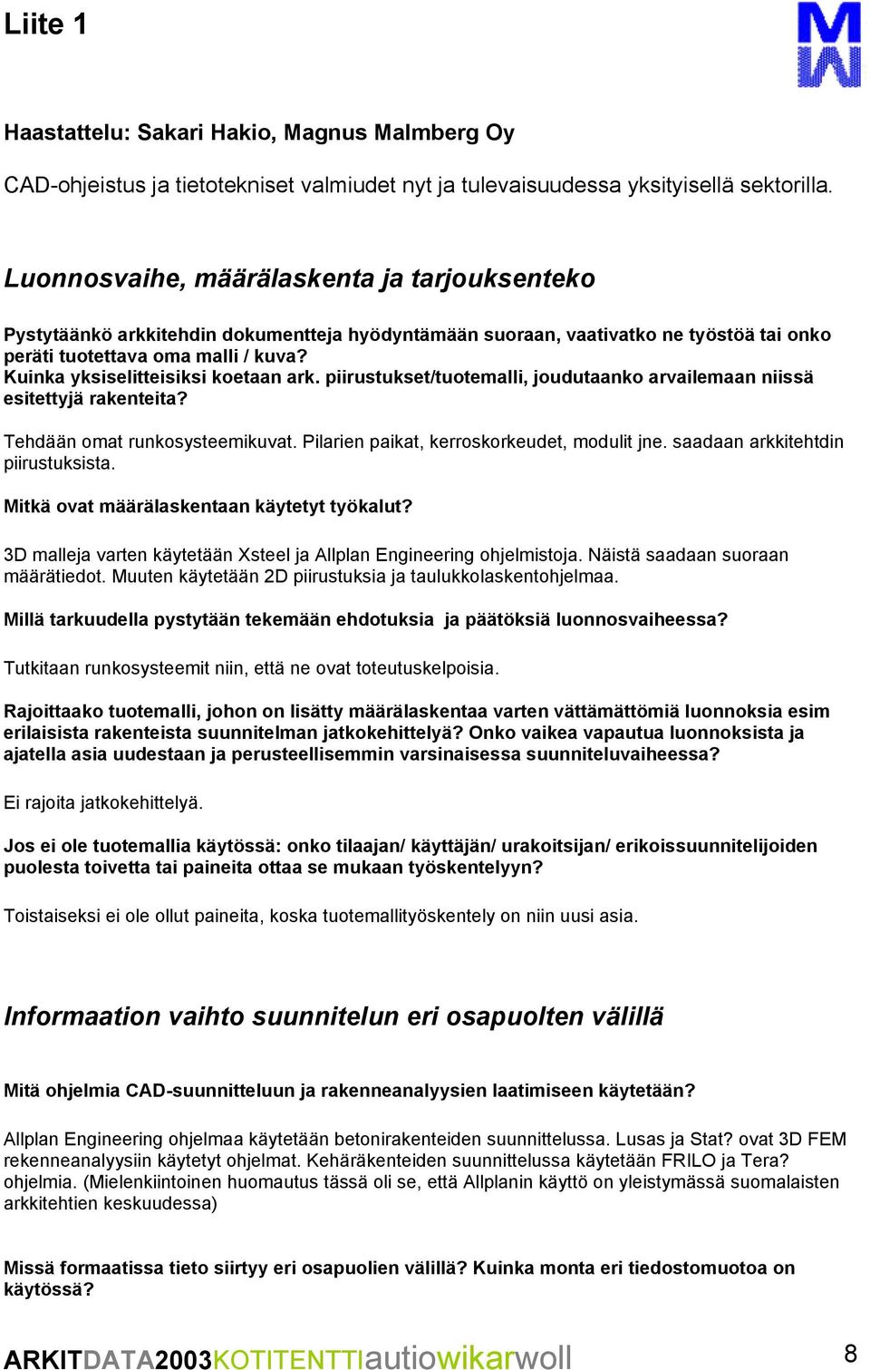 Kuinka yksiselitteisiksi koetaan ark. piirustukset/tuotemalli, joudutaanko arvailemaan niissä esitettyjä rakenteita? Tehdään omat runkosysteemikuvat. Pilarien paikat, kerroskorkeudet, modulit jne.