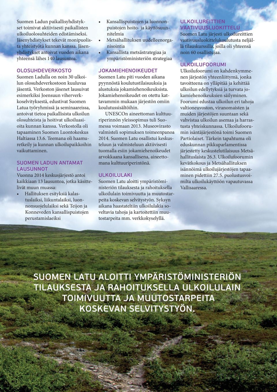 Kansallispuistojen ja luonnonpuistojen hoito- ja käyttösuunnitelmia Metsähallituksen uudelleenorganisointia Kansallista metsästrategiaa ja ympäristöministeriön strategiaa Olosuhdeverkosto Suomen