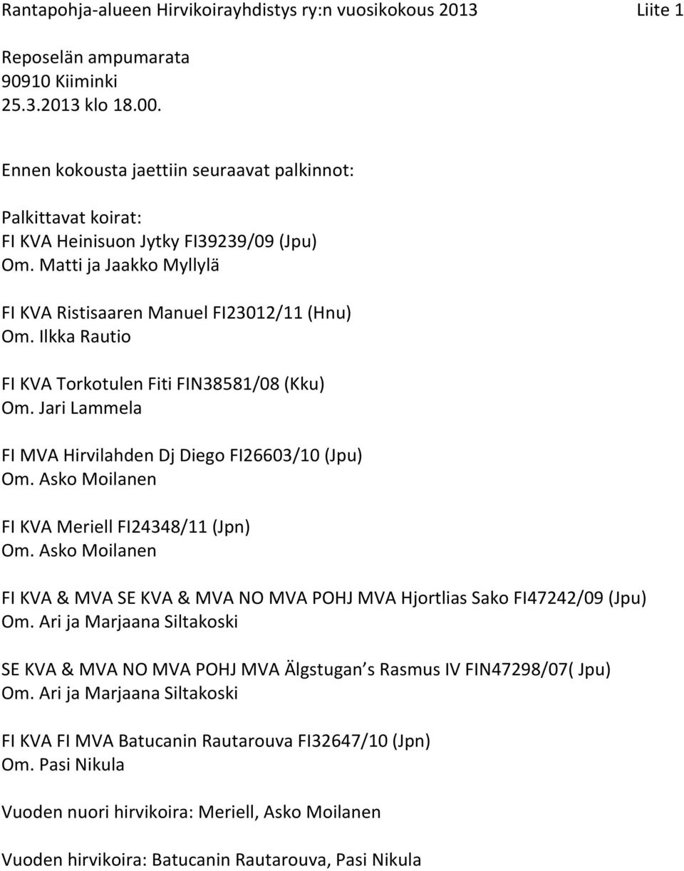 Ilkka Rautio FI KVA Torkotulen Fiti FIN38581/08 (Kku) Om. Jari Lammela FI MVA Hirvilahden Dj Diego FI26603/10 (Jpu) Om. Asko Moilanen FI KVA Meriell FI24348/11 (Jpn) Om.