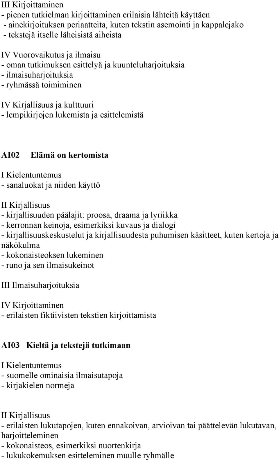 Elämä on kertomista I Kielentuntemus - sanaluokat ja niiden käyttö II Kirjallisuus - kirjallisuuden päälajit: proosa, draama ja lyriikka - kerronnan keinoja, esimerkiksi kuvaus ja dialogi -