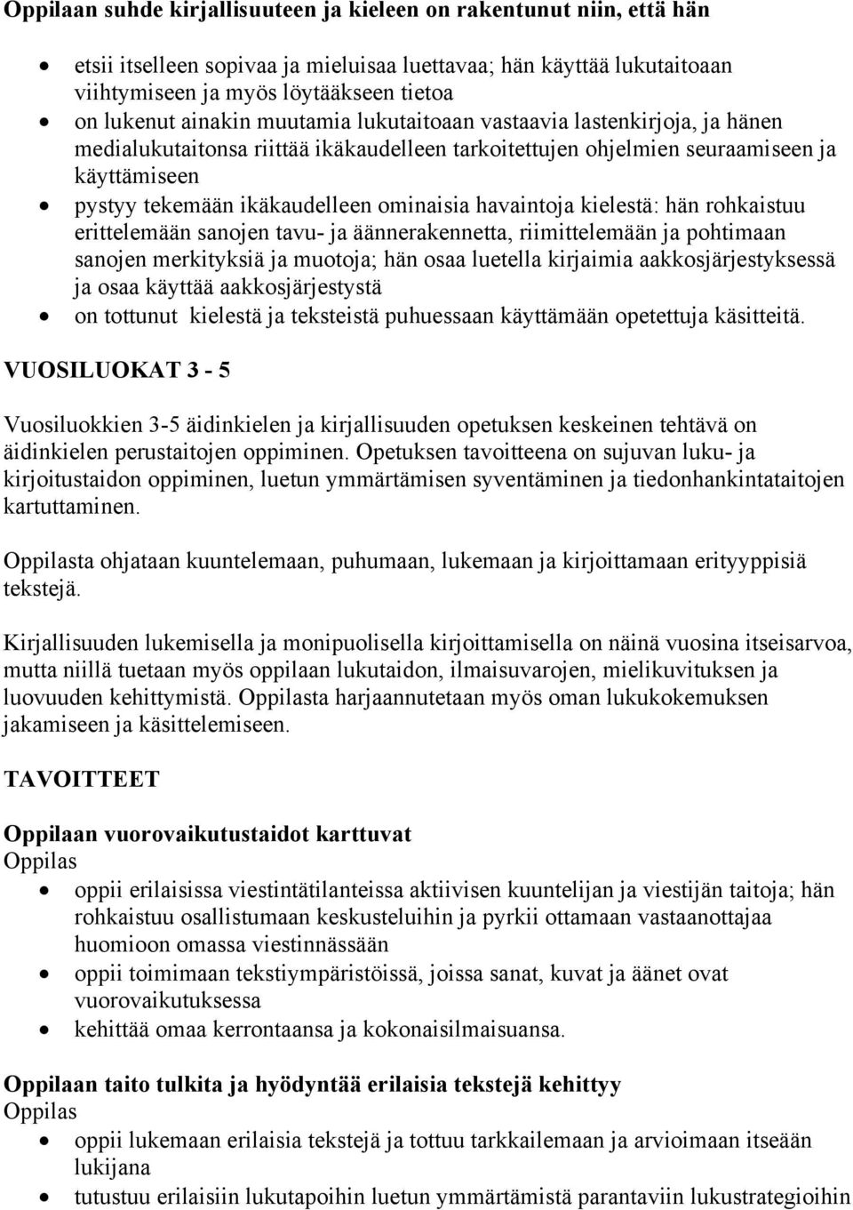 havaintoja kielestä: hän rohkaistuu erittelemään sanojen tavu- ja äännerakennetta, riimittelemään ja pohtimaan sanojen merkityksiä ja muotoja; hän osaa luetella kirjaimia aakkosjärjestyksessä ja osaa