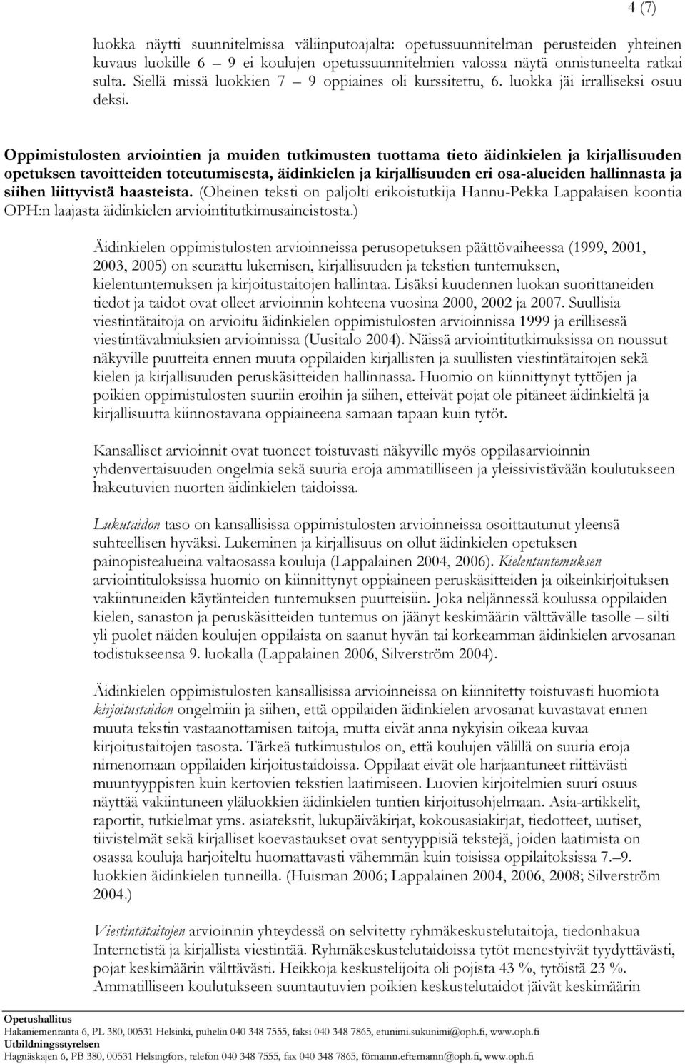 Oppimistulosten arviointien ja muiden tutkimusten tuottama tieto äidinkielen ja kirjallisuuden opetuksen tavoitteiden toteutumisesta, äidinkielen ja kirjallisuuden eri osa-alueiden hallinnasta ja