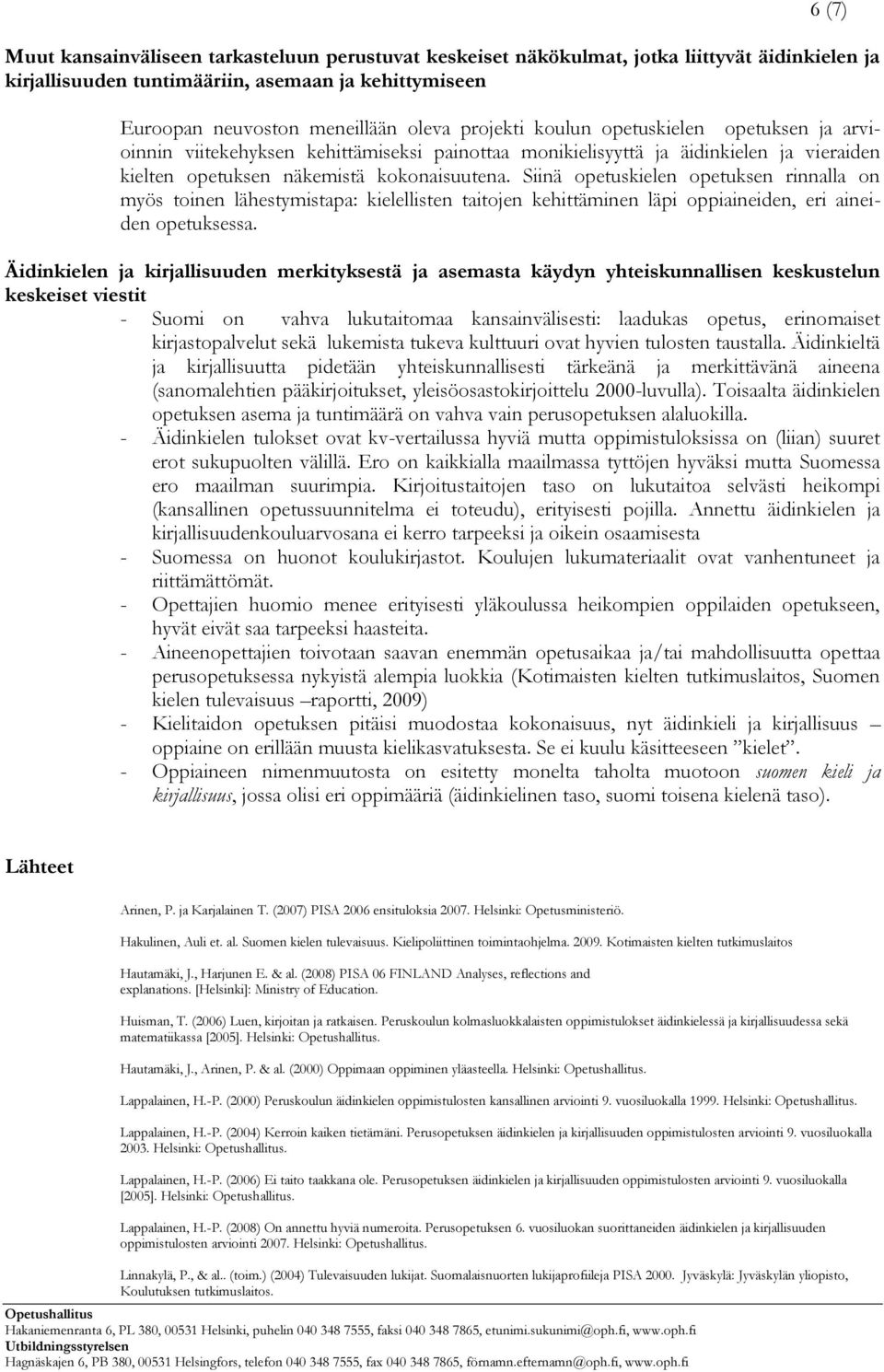 Siinä opetuskielen opetuksen rinnalla on myös toinen lähestymistapa: kielellisten taitojen kehittäminen läpi oppiaineiden, eri aineiden opetuksessa.