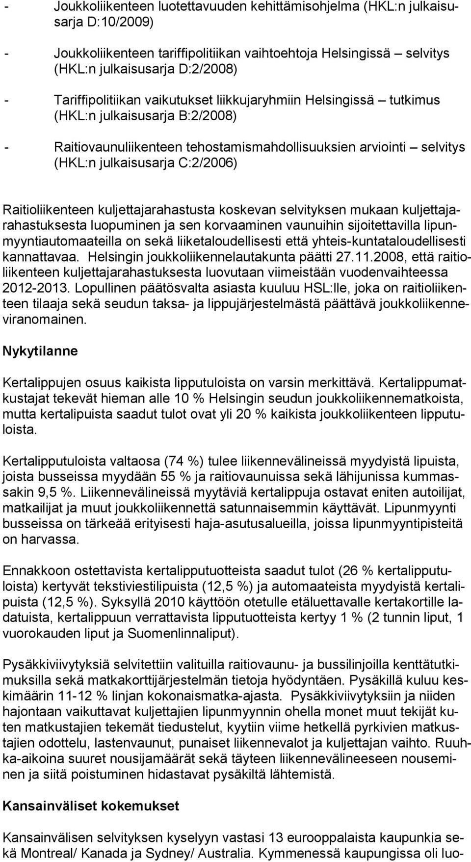 Raitioliikenteen kuljettajarahastusta koskevan selvityksen mukaan kuljettajarahastuksesta luopuminen ja sen korvaaminen vaunuihin sijoitettavilla lipunmyyntiautomaateilla on sekä liiketaloudellisesti