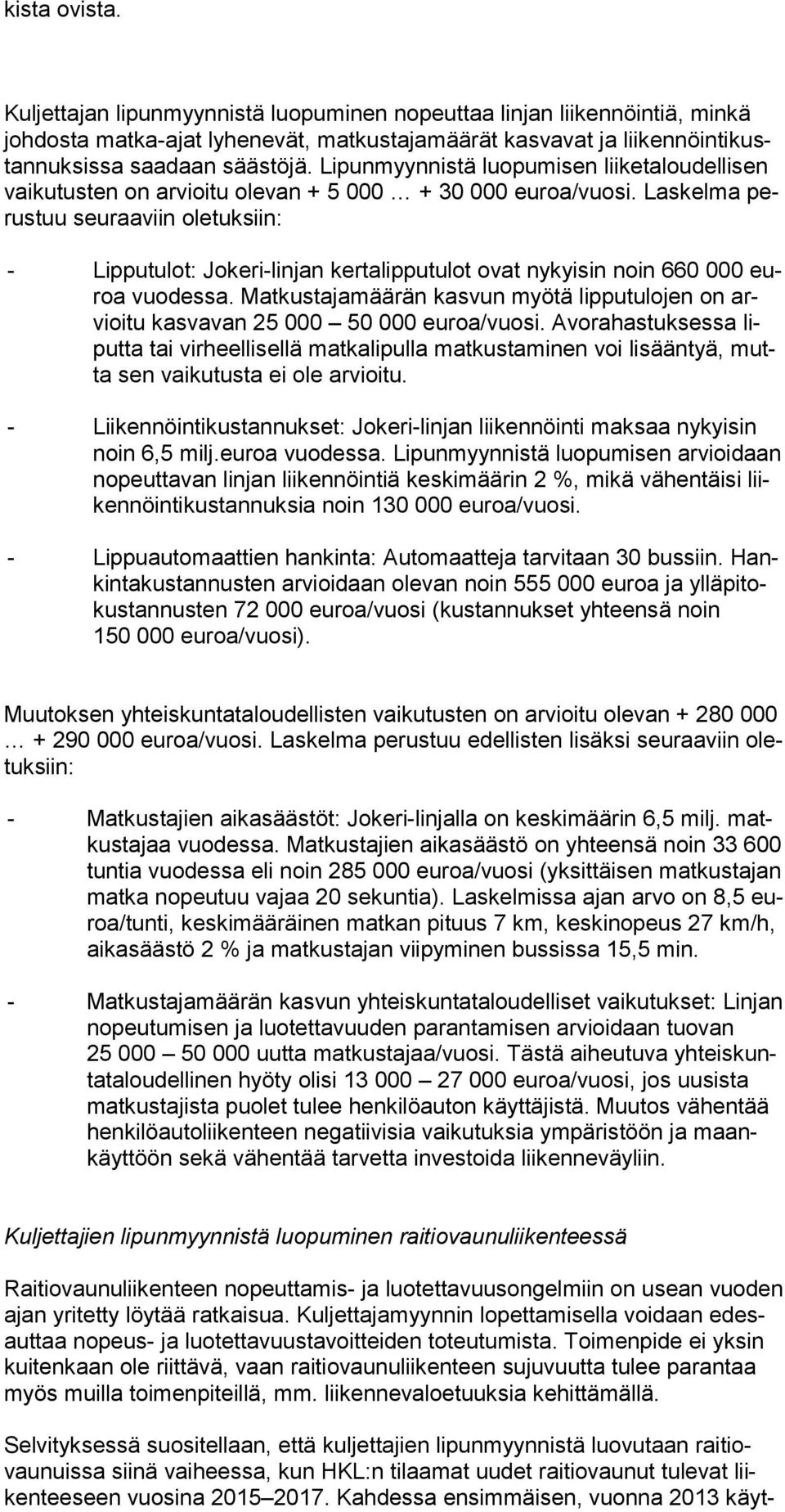 Laskelma perustuu seu raaviin oletuksiin: - Lipputulot: Jokeri-linjan kertalipputulot ovat nykyisin noin 660 000 euroa vuodessa.