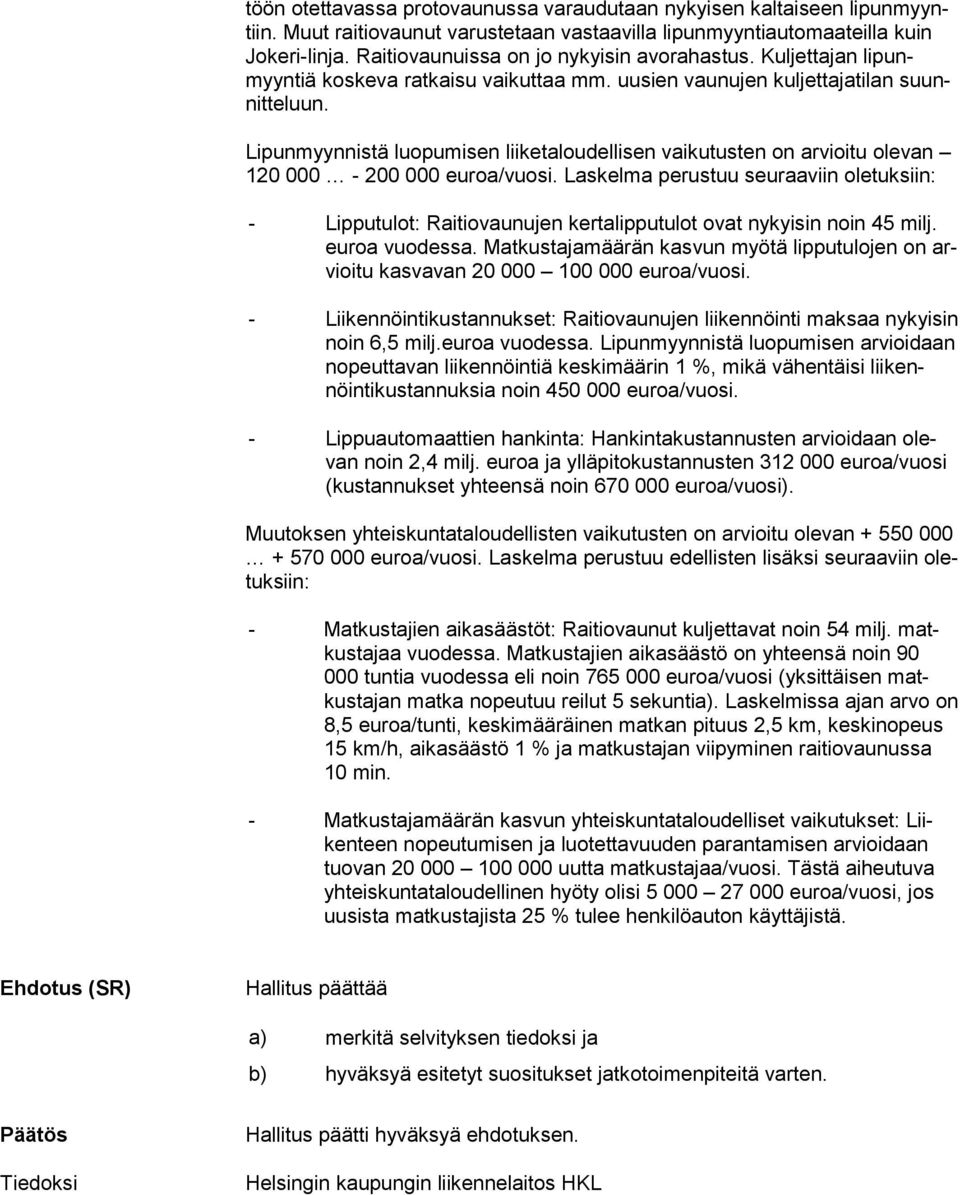 Lipunmyynnistä luopumisen liiketaloudellisen vaikutusten on arvioitu olevan 120 000-200 000 eu roa/vuosi.