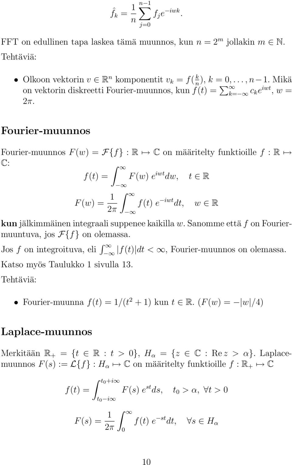 Fourier-muunnos Fourier-muunnos F (w) = F{f} : R on määritelty funktioille f : R : f(t) = F (w) = 2π F (w) e iwt dw, f(t) e iwt dt, t R w R kun jälkimmäinen integraali suppenee kaikilla w.