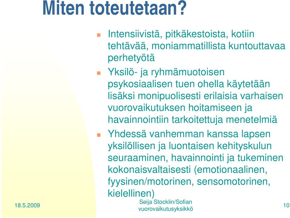 psykosiaalisen tuen ohella käytetään lisäksi monipuolisesti erilaisia varhaisen vuorovaikutuksen hoitamiseen ja