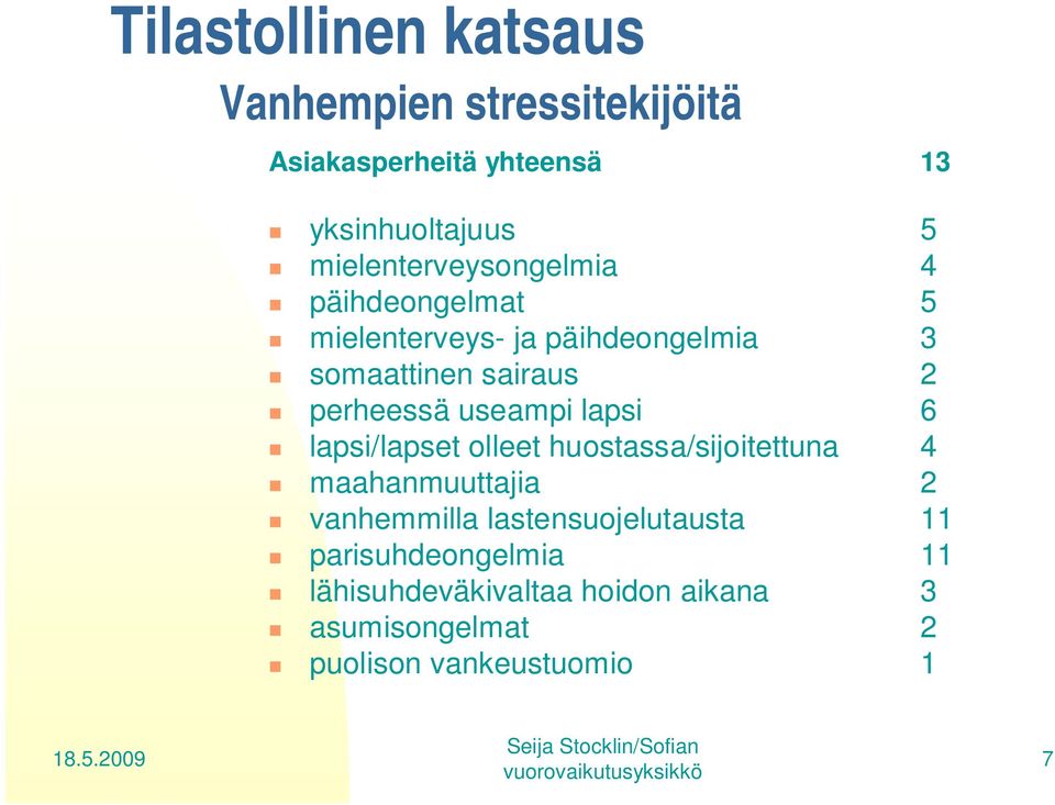 perheessä useampi lapsi 6 lapsi/lapset olleet huostassa/sijoitettuna 4 maahanmuuttajia 2 vanhemmilla