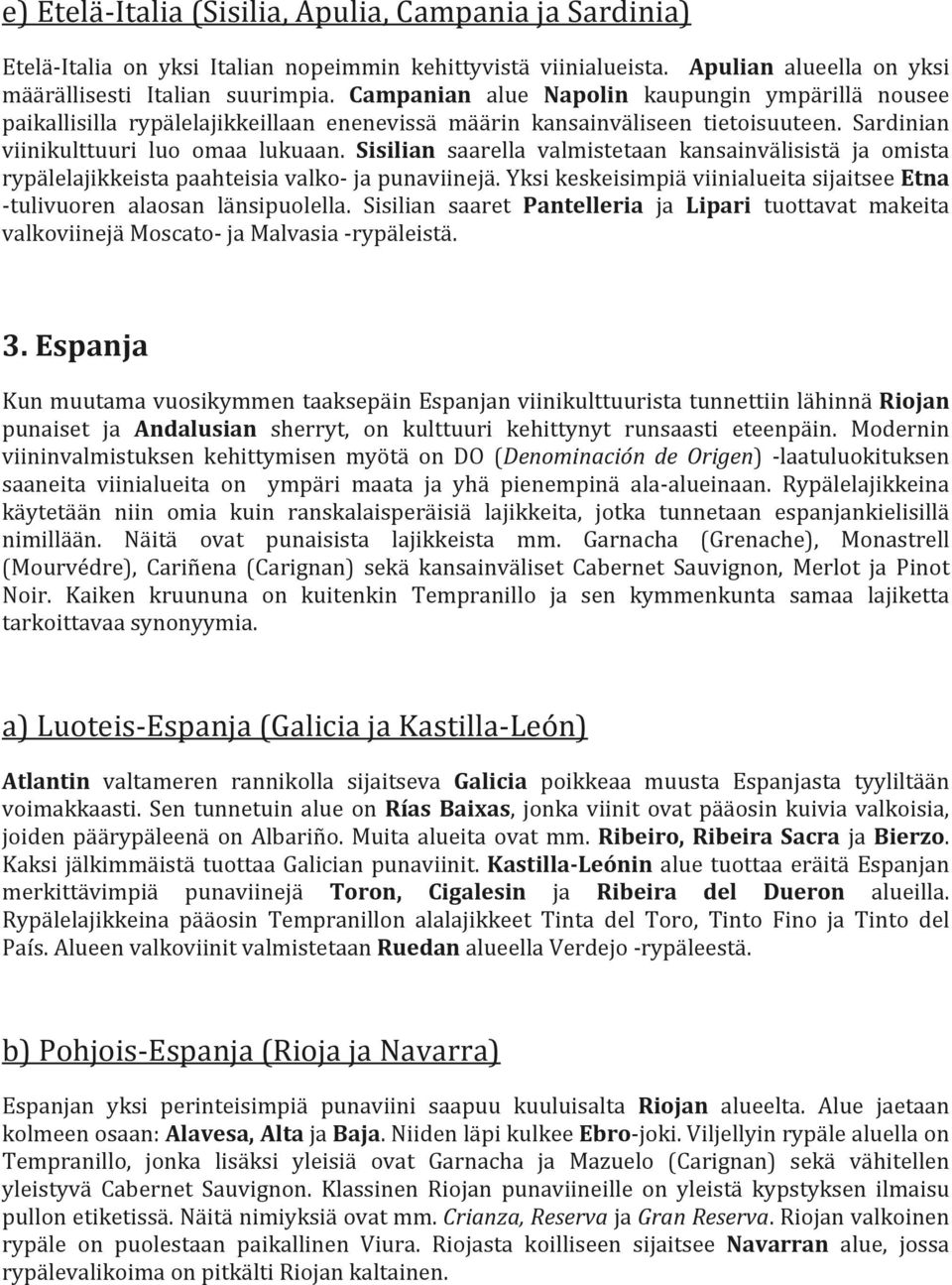 Sisilian saarella valmistetaan kansainvälisistä ja omista rypälelajikkeista paahteisia valko- ja punaviinejä. Yksi keskeisimpiä viinialueita sijaitsee Etna - tulivuoren alaosan länsipuolella.