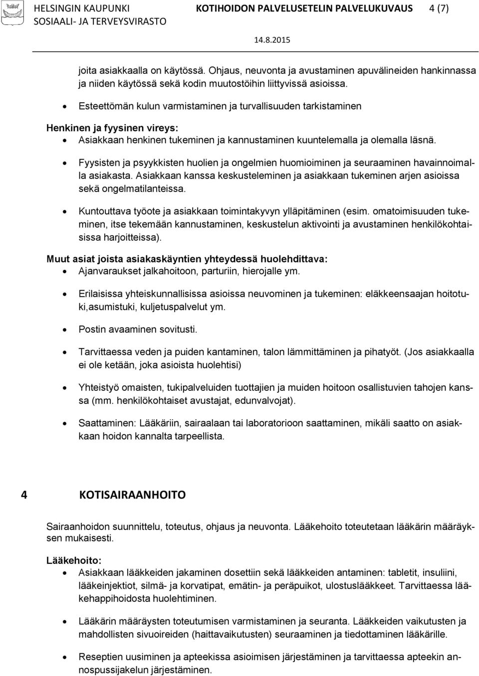 Esteettömän kulun varmistaminen ja turvallisuuden tarkistaminen Henkinen ja fyysinen vireys: Asiakkaan henkinen tukeminen ja kannustaminen kuuntelemalla ja olemalla läsnä.