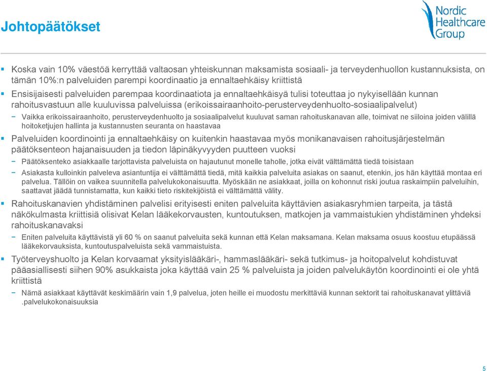 (erikoissairaanhoito-perusterveydenhuolto-sosiaalipalvelut) Vaikka erikoissairaanhoito, perusterveydenhuolto ja sosiaalipalvelut kuuluvat saman rahoituskanavan alle, toimivat ne siiloina joiden