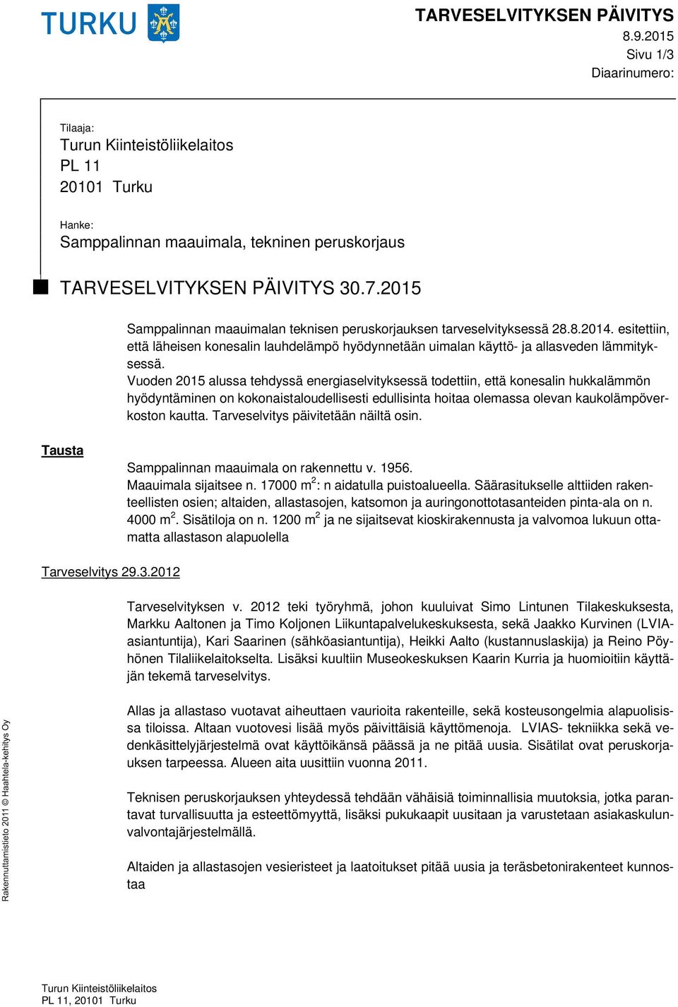 Vuoden 2015 alussa tehdyssä energiaselvityksessä todettiin, että konesalin hukkalämmön hyödyntäminen on kokonaistaloudellisesti edullisinta hoitaa olemassa olevan kaukolämpöverkoston kautta.