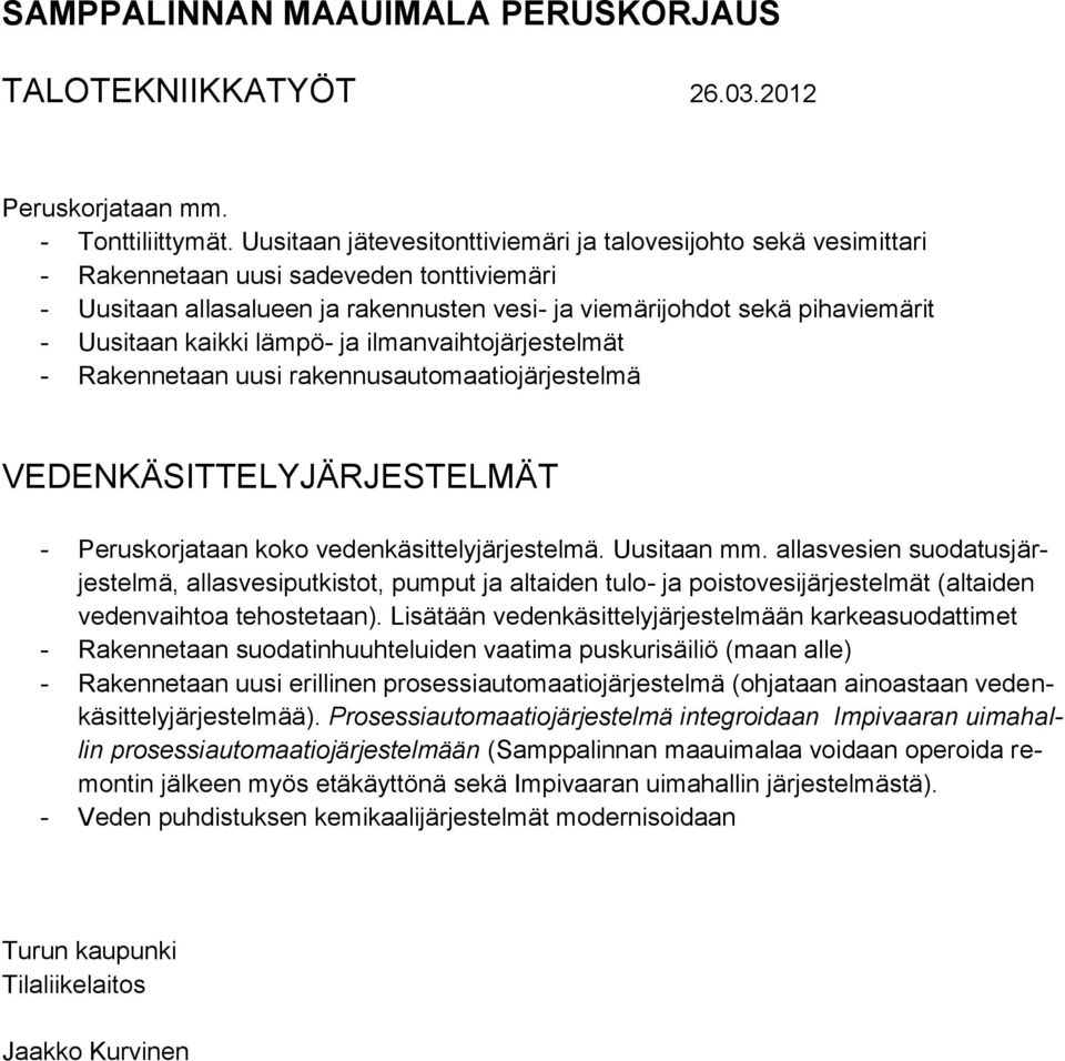 kaikki lämpö- ja ilmanvaihtojärjestelmät - Rakennetaan uusi rakennusautomaatiojärjestelmä VEDENKÄSITTELYJÄRJESTELMÄT - Peruskorjataan koko vedenkäsittelyjärjestelmä. Uusitaan mm.