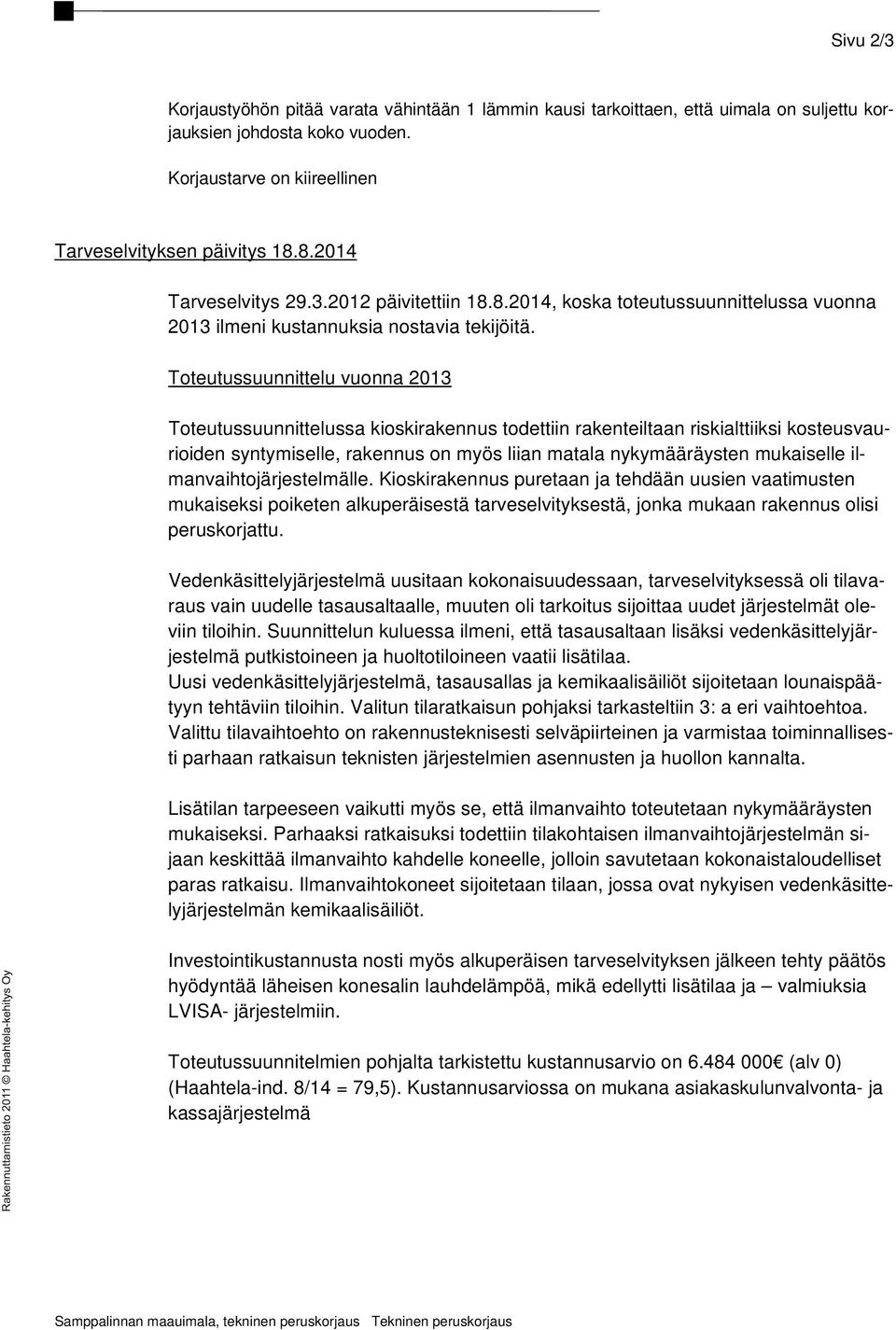 Toteutussuunnittelu vuonna 2013 Toteutussuunnittelussa kioskirakennus todettiin rakenteiltaan riskialttiiksi kosteusvaurioiden syntymiselle, rakennus on myös liian matala nykymääräysten mukaiselle