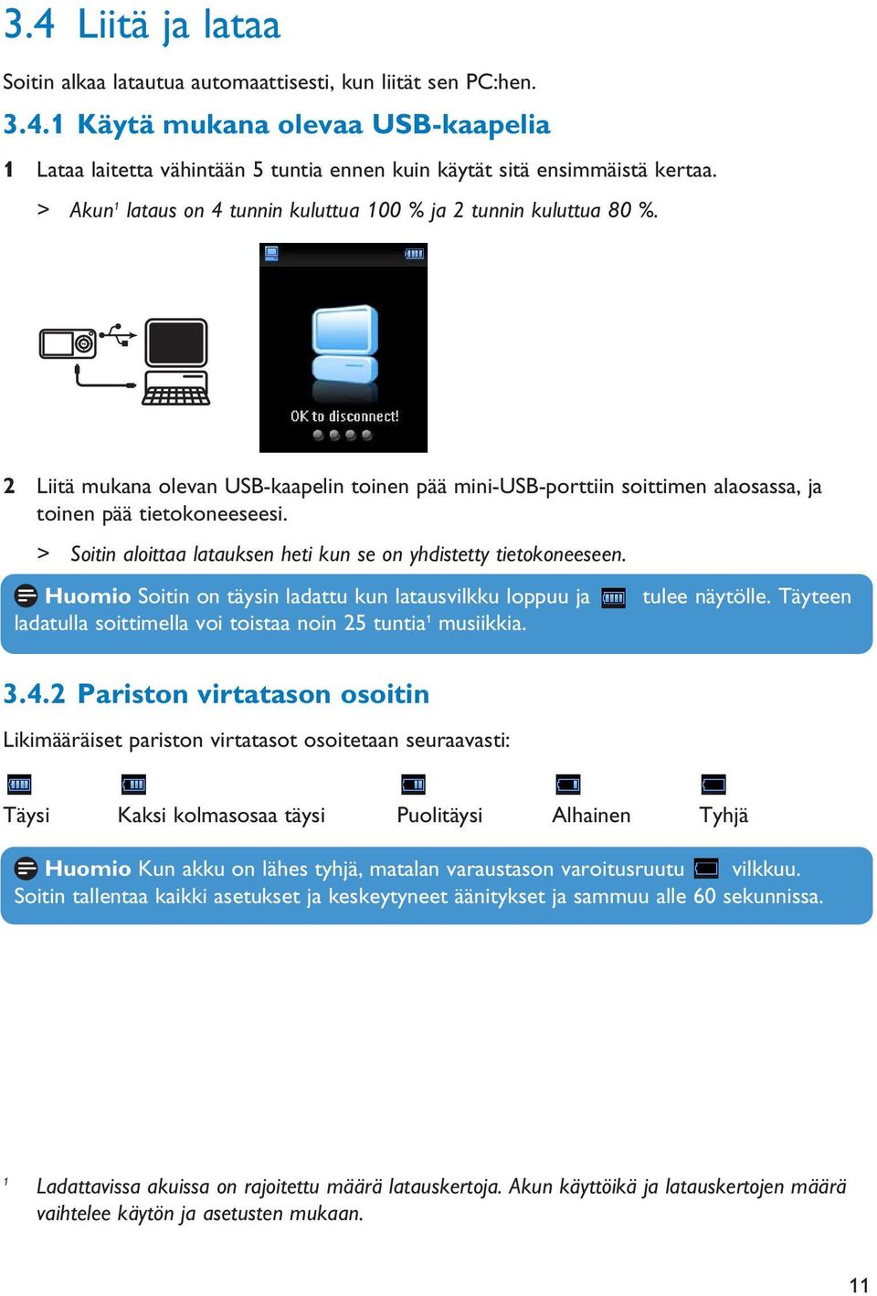 > Soitin aloittaa latauksen heti kun se on yhdistetty tietokoneeseen. Huomio Soitin on täysin ladattu kun latausvilkku loppuu ja ladatulla soittimella voi toistaa noin 25 tuntia 1 musiikkia.