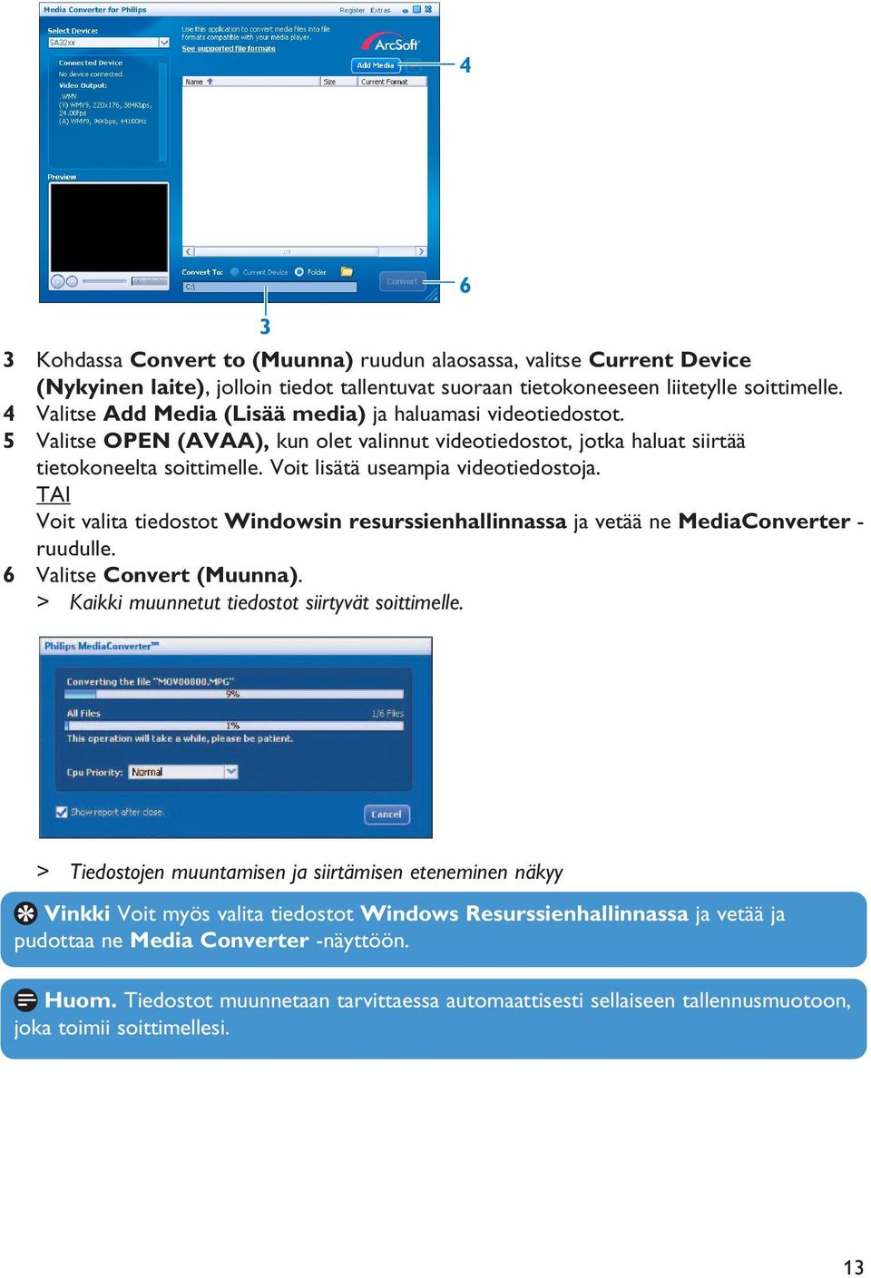 Voit lisätä useampia videotiedostoja. TAI Voit valita tiedostot Windowsin resurssienhallinnassa ja vetää ne MediaConverter - ruudulle. 6 Valitse Convert (Muunna).