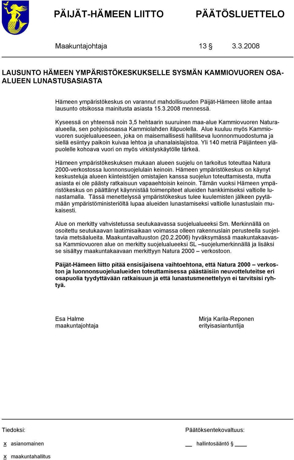 mainitusta asiasta 15.3.2008 mennessä. Kyseessä on yhteensä noin 3,5 hehtaarin suuruinen maa-alue Kammiovuoren Naturaalueella, sen pohjoisosassa Kammiolahden itäpuolella.