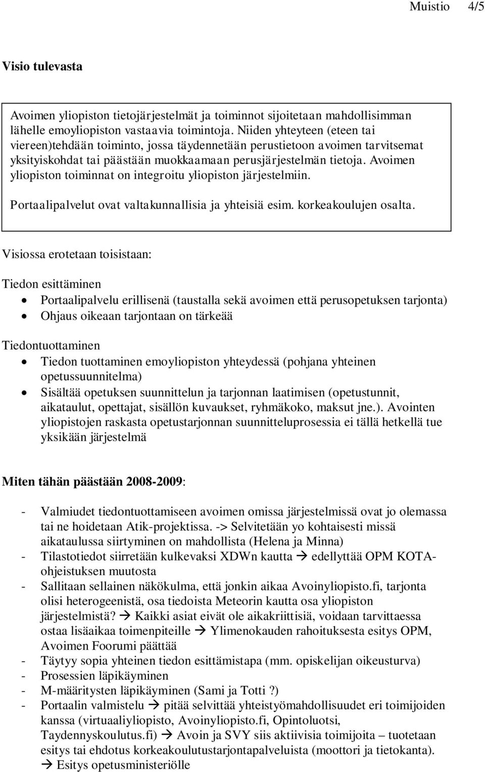 Avoimen yliopiston toiminnat on integroitu yliopiston järjestelmiin. Portaalipalvelut ovat valtakunnallisia ja yhteisiä esim. korkeakoulujen osalta.