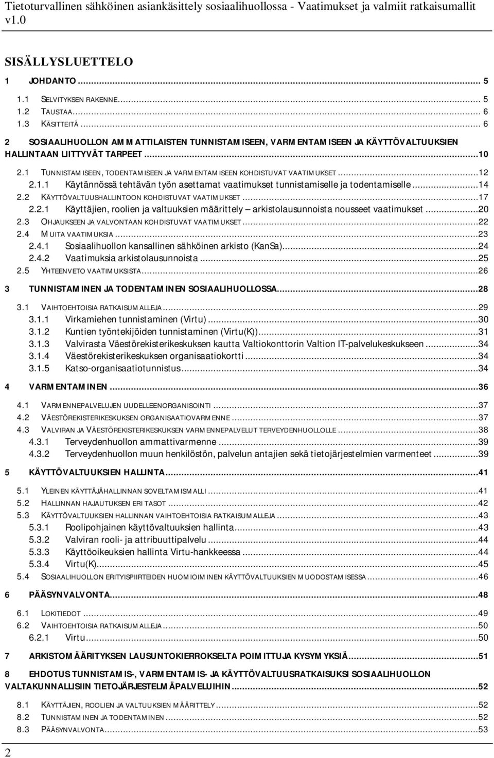 ..12 2.1.1 Käytännössä tehtävän työn asettamat vaatimukset tunnistamiselle ja todentamiselle...14 2.2 KÄYTTÖVALTUUSHALLINTOON KOHDISTUVAT VAATIMUKSET...17 2.2.1 Käyttäjien, roolien ja valtuuksien määrittely arkistolausunnoista nousseet vaatimukset.