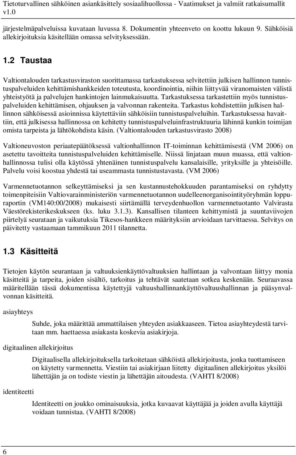 viranomaisten välistä yhteistyötä ja palvelujen hankintojen lainmukaisuutta. Tarkastuksessa tarkastettiin myös tunnistuspalveluiden kehittämisen, ohjauksen ja valvonnan rakenteita.