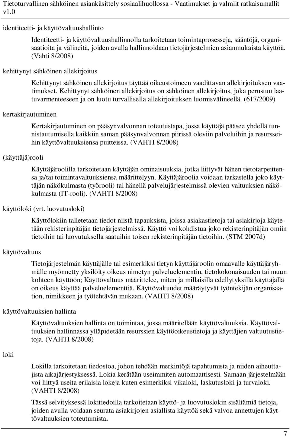 (Vahti 8/2008) kehittynyt sähköinen allekirjoitus kertakirjautuminen (käyttäjä)rooli Kehittynyt sähköinen allekirjoitus täyttää oikeustoimeen vaadittavan allekirjoituksen vaatimukset.