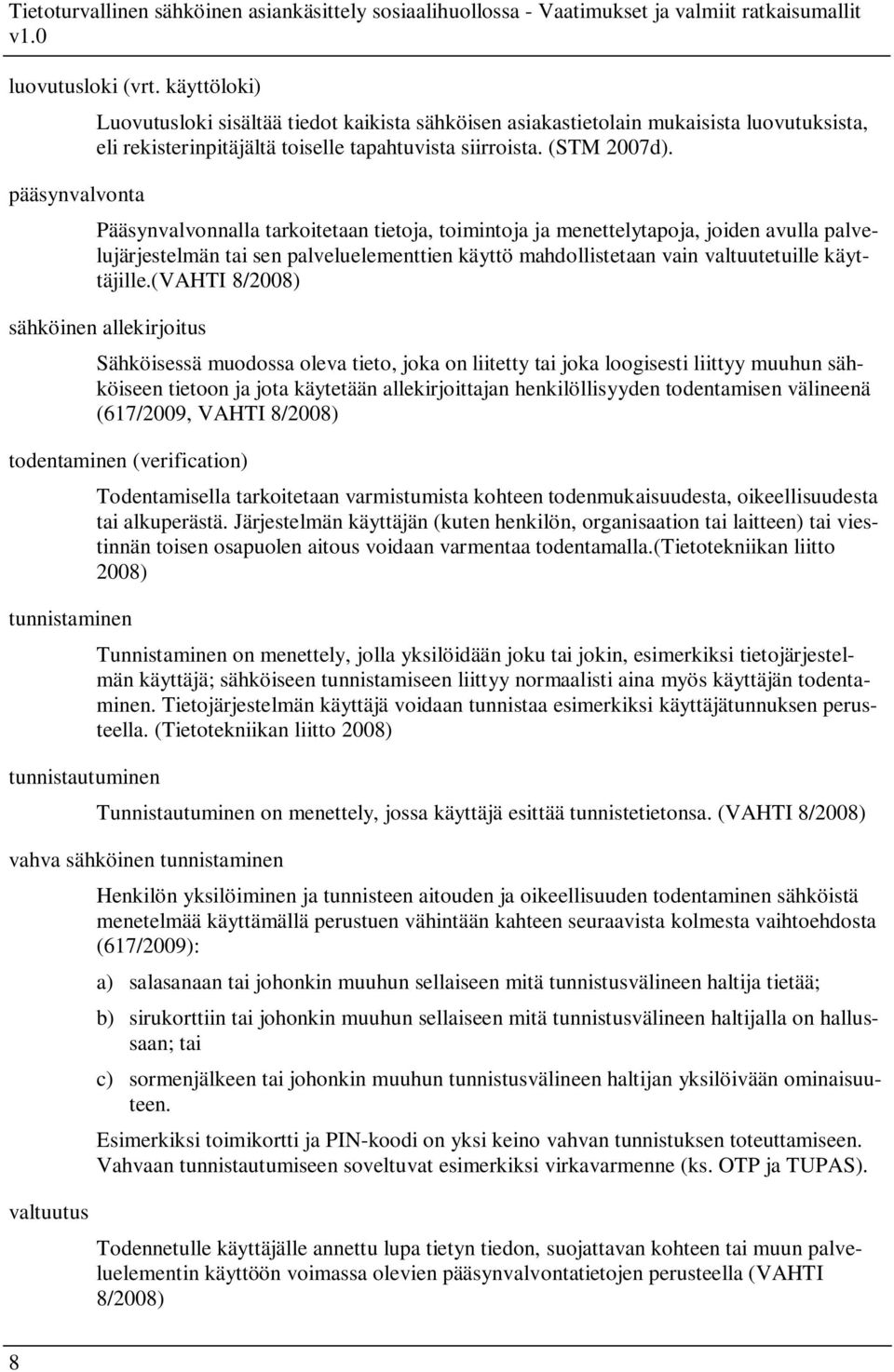 (vahti 8/2008) sähköinen allekirjoitus Sähköisessä muodossa oleva tieto, joka on liitetty tai joka loogisesti liittyy muuhun sähköiseen tietoon ja jota käytetään allekirjoittajan henkilöllisyyden