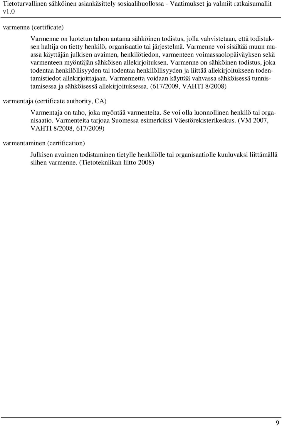 Varmenne on sähköinen todistus, joka todentaa henkilöllisyyden tai todentaa henkilöllisyyden ja liittää allekirjoitukseen todentamistiedot allekirjoittajaan.