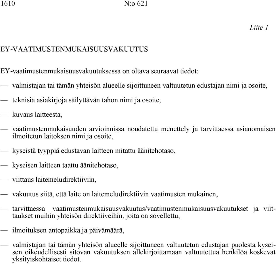 osoite, kyseistä tyyppiä edustavan laitteen mitattu äänitehotaso, kyseisen laitteen taattu äänitehotaso, viittaus laitemeludirektiiviin, vakuutus siitä, että laite on laitemeludirektiivin vaatimusten