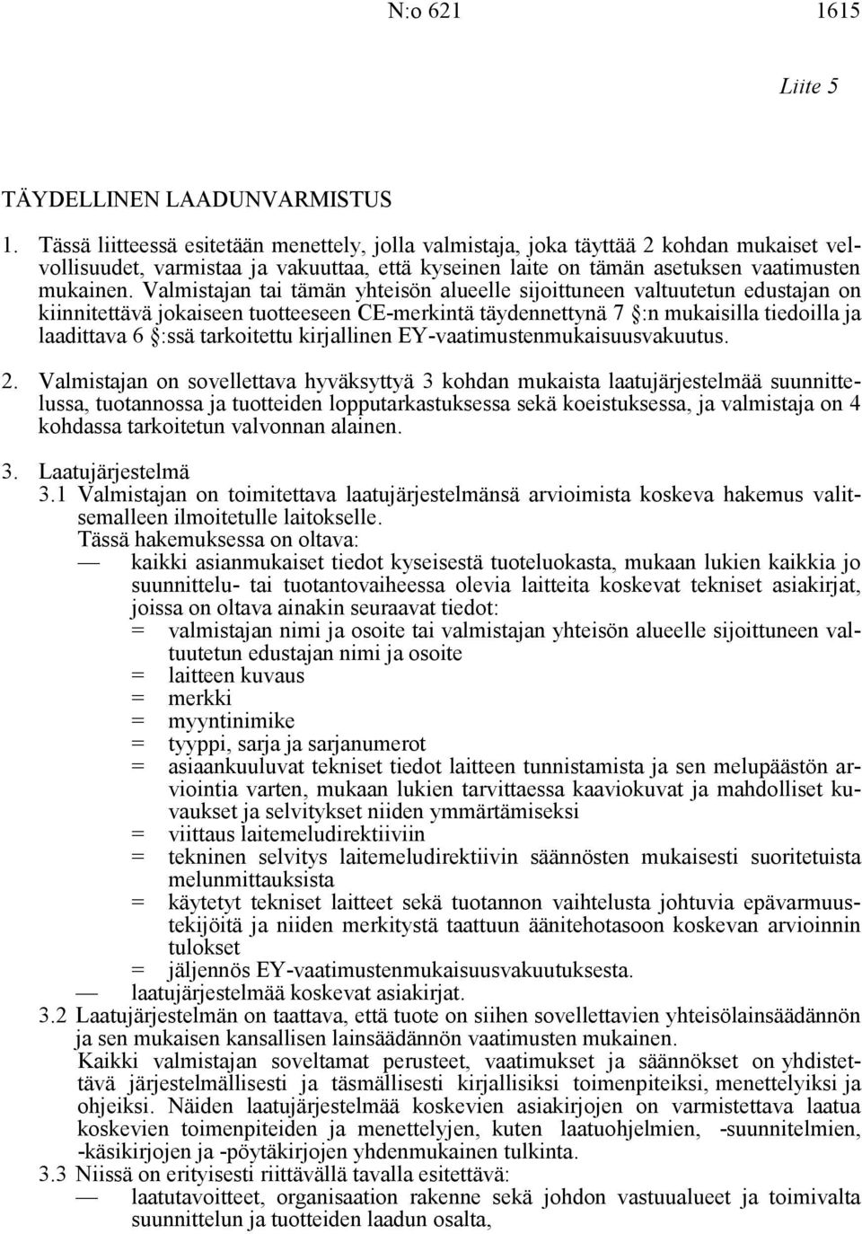 Valmistajan tai tämän yhteisön alueelle sijoittuneen valtuutetun edustajan on kiinnitettävä jokaiseen tuotteeseen CE-merkintä täydennettynä 7 :n mukaisilla tiedoilla ja laadittava 6 :ssä tarkoitettu