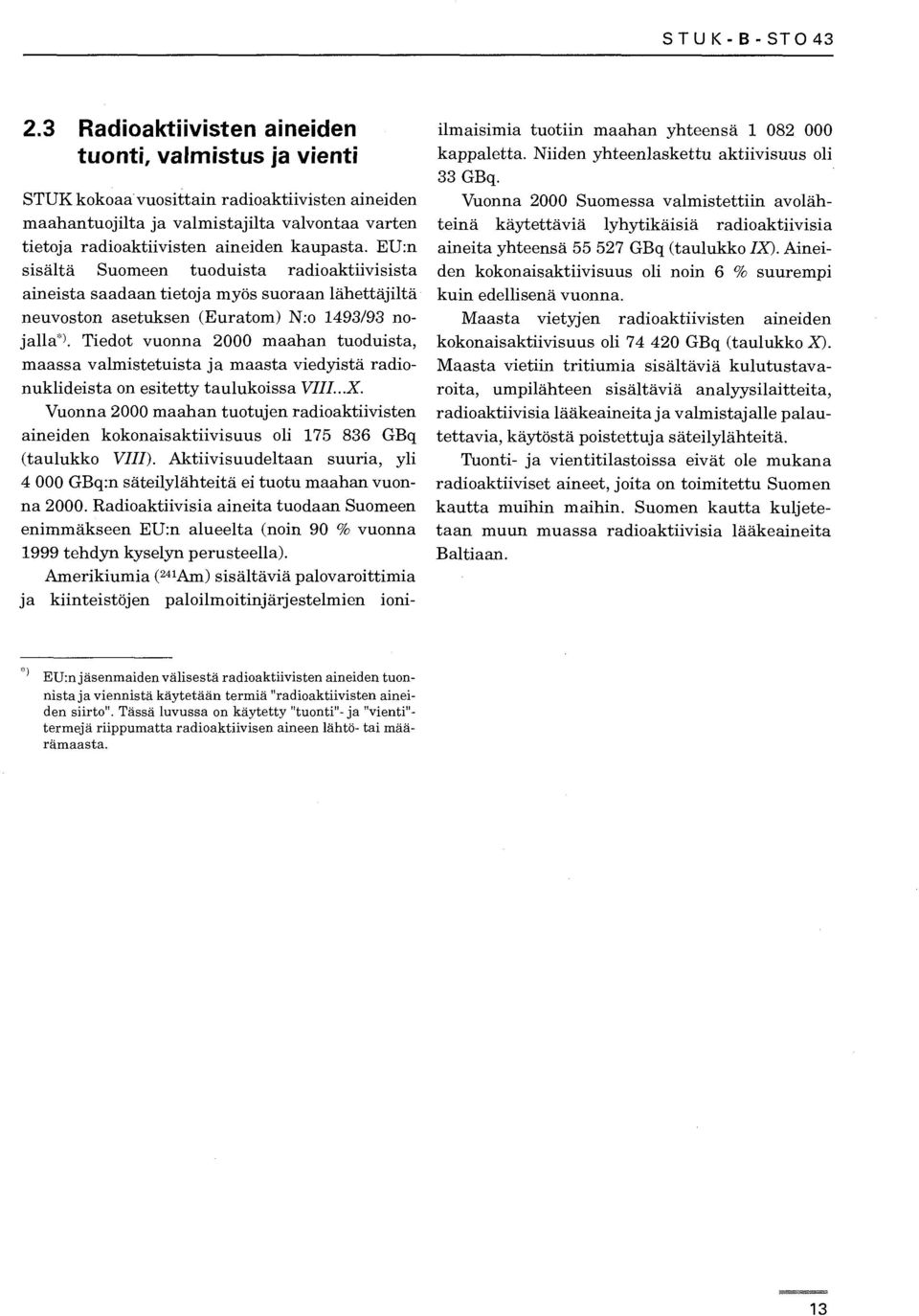 EU:n sisältä Suomeen tuoduista radioaktiivisista aineista saadaan tietoja myös suoraan lähettäjiltä neuvoston asetuksen (Euratom) N:o 1493/93 nojalla*'.