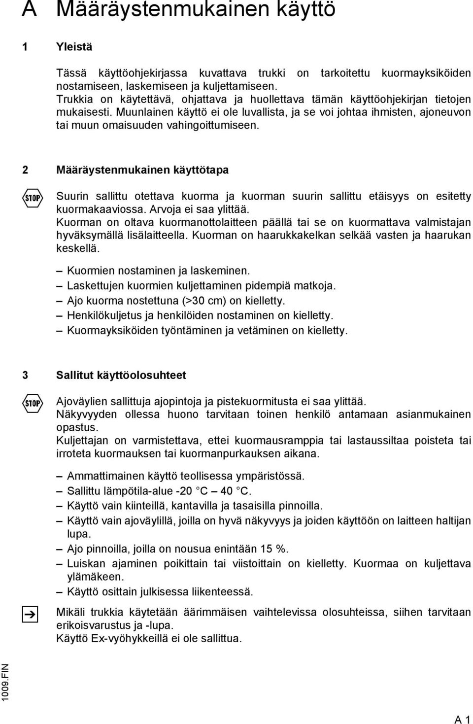 Muunlainen käyttö ei ole luvallista, ja se voi johtaa ihmisten, ajoneuvon tai muun omaisuuden vahingoittumiseen.