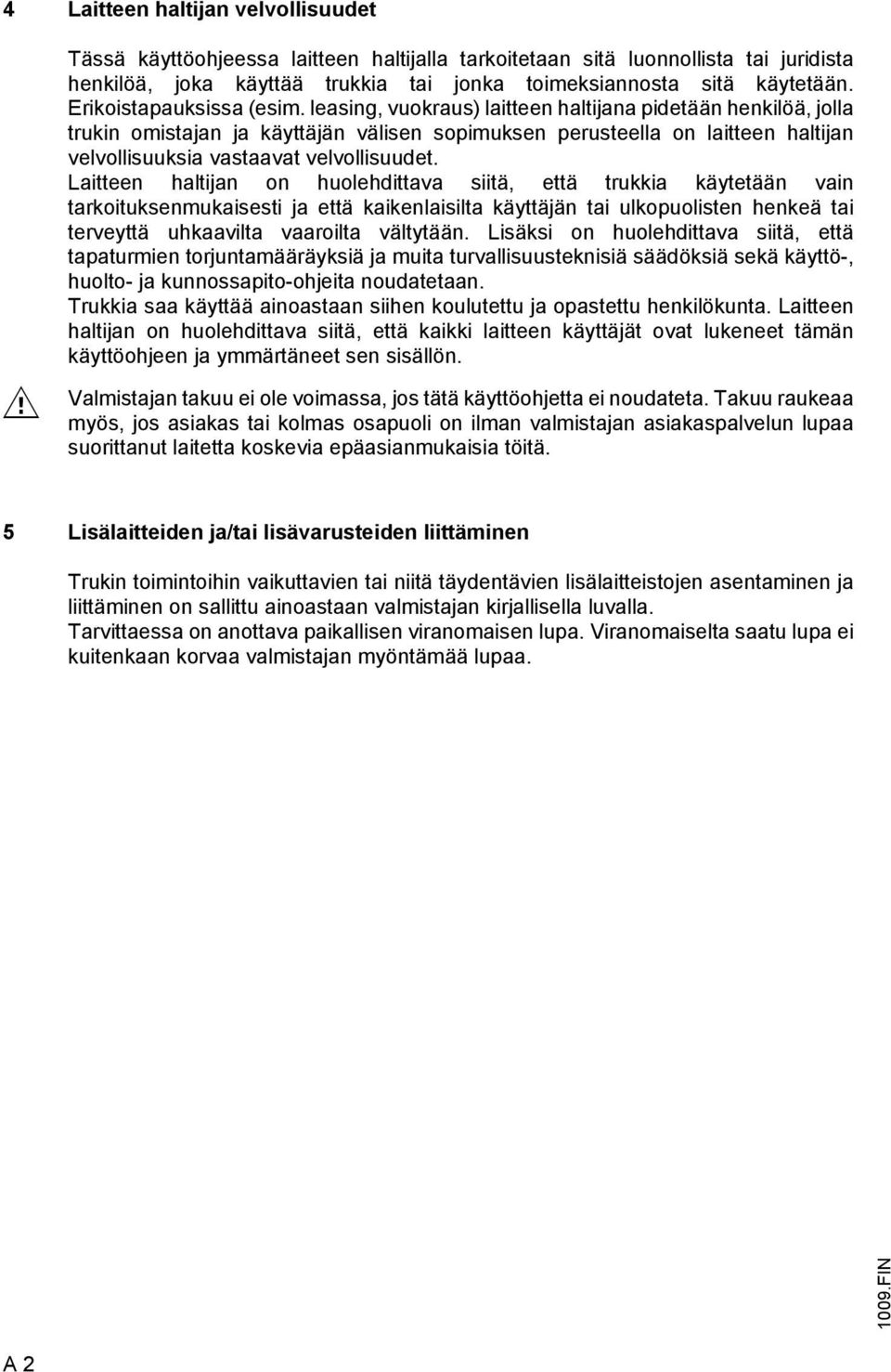 leasing, vuokraus) laitteen haltijana pidetään henkilöä, jolla trukin omistajan ja käyttäjän välisen sopimuksen perusteella on laitteen haltijan velvollisuuksia vastaavat velvollisuudet.