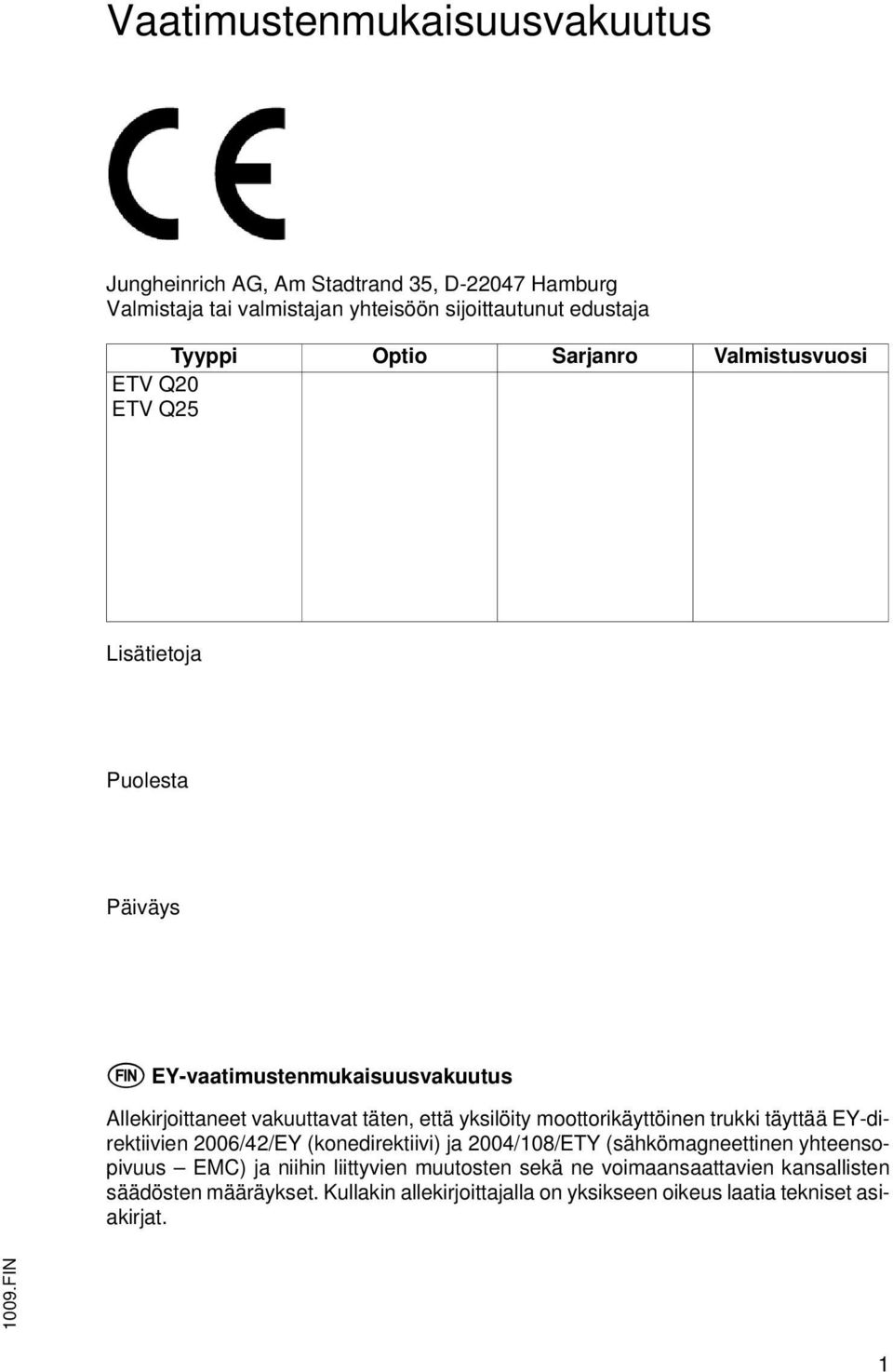 moottorikäyttöinen trukki täyttää EY-direktiivien 2006/42/EY (konedirektiivi) ja 2004/108/ETY (sähkömagneettinen yhteensopivuus EMC) ja niihin liittyvien
