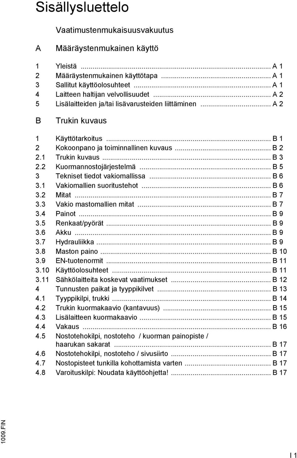 2 Kuormannostojärjestelmä... B 5 3 Tekniset tiedot vakiomallissa... B 6 3.1 Vakiomallien suoritustehot... B 6 3.2 Mitat... B 7 3.3 Vakio mastomallien mitat... B 7 3.4 Painot... B 9 3.5 Renkaat/pyörät.