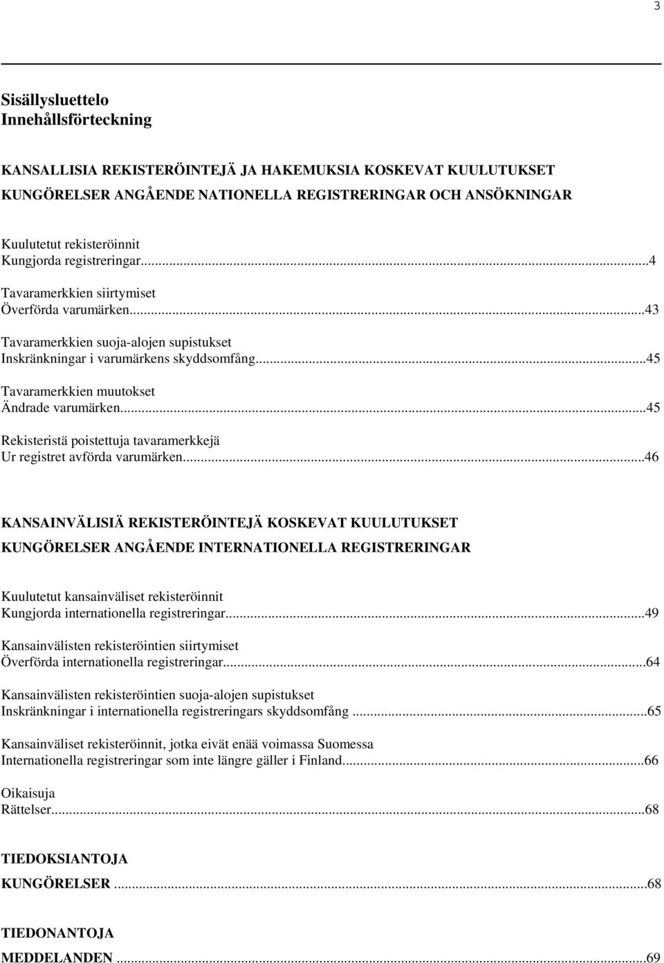 ..45 Tavaramerkkien muutokset Ändrade varumärken...45 Rekisteristä poistettuja tavaramerkkejä Ur registret avförda varumärken.